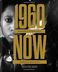 Sheila Pree Bright: #1960Now - Photographs of Civil Rights Activists and Black Lives Matter Protests