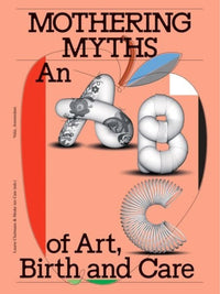 Laurie Cluitmans & Heske ten Cate: Mothering Myths, an ABC of Art, Birth and Care