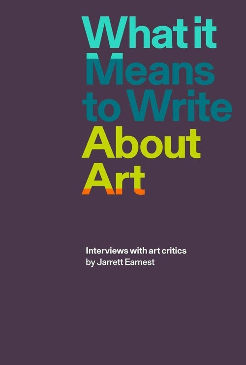 Jarrett Earnest: What It Means To Write About Art