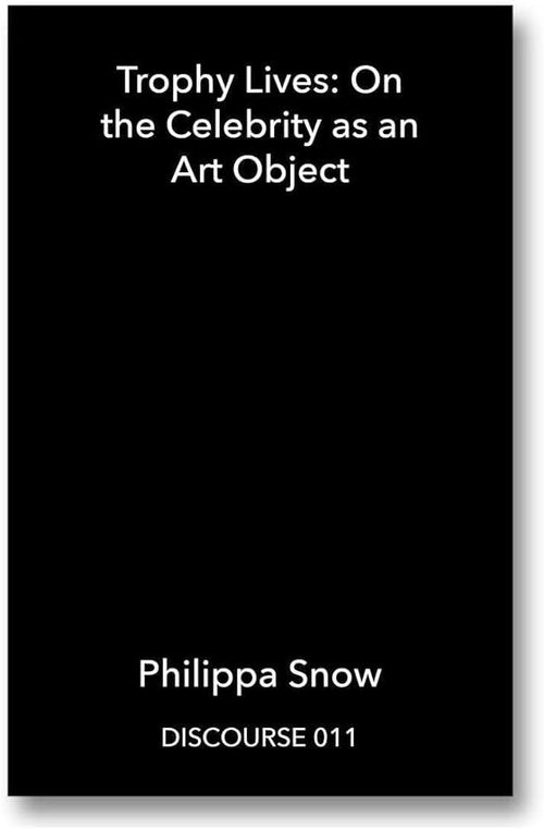 Philippa Snow: Trophy Lives: On the Celebrity as an Art Object