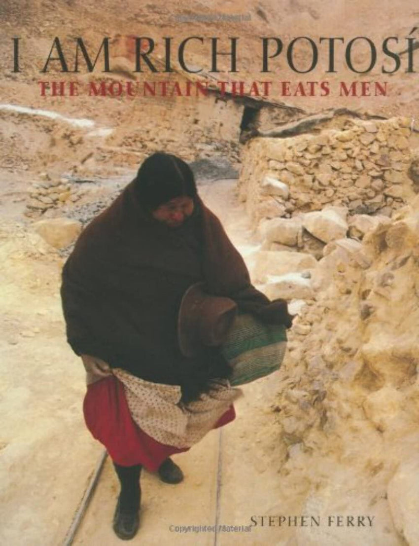 Stephen Ferry: I Am Rich Potosi: The Mountain That Eats Men
