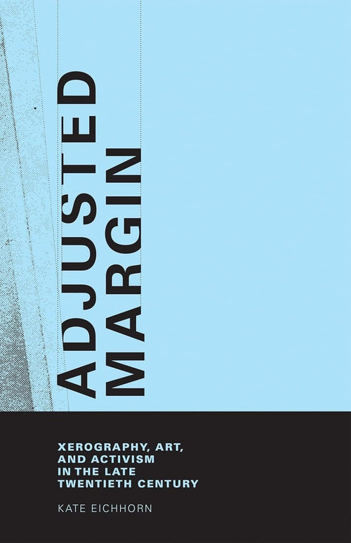 Kate Eichhorn: Adjusted Margin - Xerography, Art, and Activism in the Late Twentieth Century