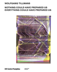 Wolfgang Tillmans: Nothing Could Have Prepared Us – Everything Could Have Prepared Us