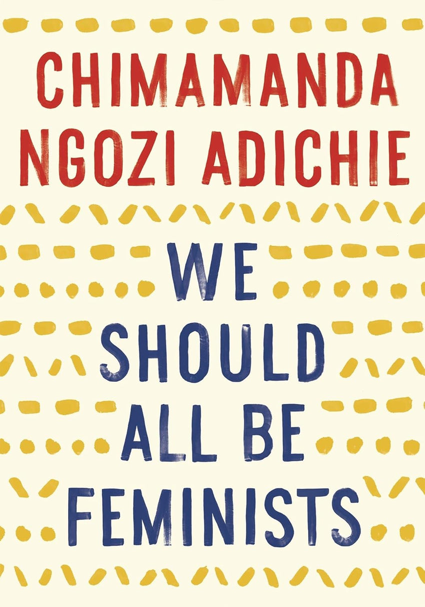 Chimamanda Ngozi Adichie: We Should All Be Feminists