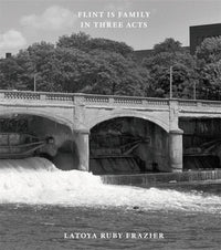 LaToya Ruby Frazier: Flint is Family In Three Acts