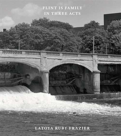 LaToya Ruby Frazier: Flint is Family In Three Acts