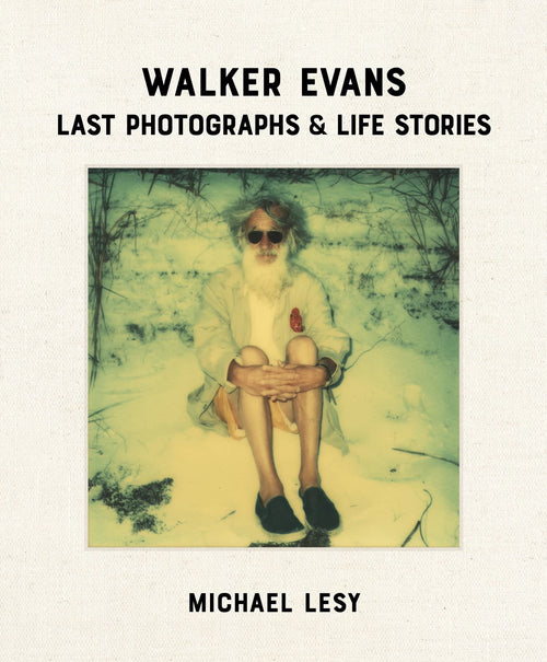 Walker Evans: Last Photographs & Life Stories (Michael Lesy)