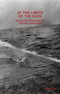 At the Limits of the Gaze: Selected writings by Takuma Nakahira