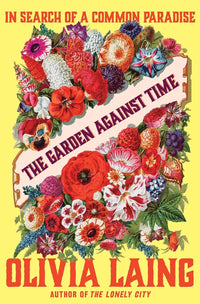 Olivia Laing: The Garden Against Time