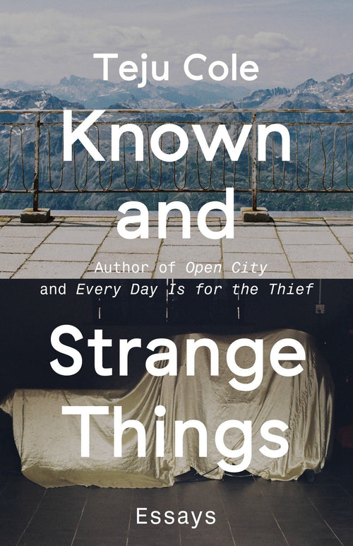 Teju Cole: Known and Strange Things