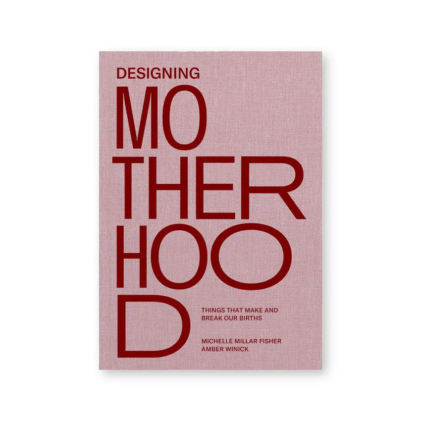 Designing Motherhood: Things That Make and Break Our Births