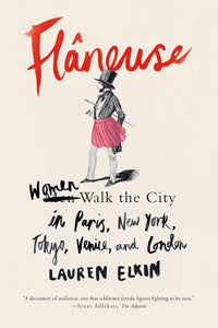Lauren Elkin: Flâneuse- Women Walk the City in Paris, New York, Tokyo, Venice, and London