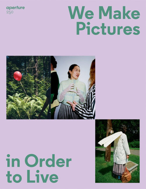 Aperture 250: We Make Pictures In Order To Live