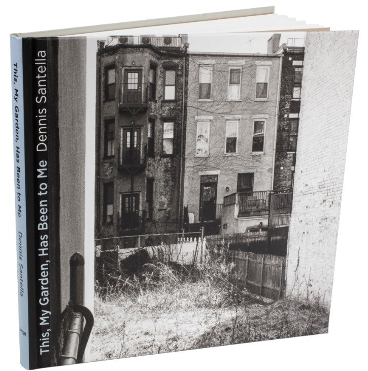 Dennis Santella: This, My Garden, Has Been to Me