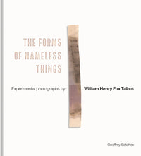 William Henry Fox Talbot: The Forms of Nameless Things