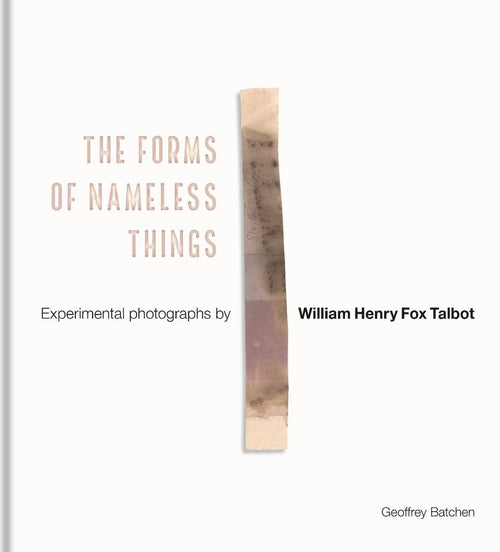 William Henry Fox Talbot: The Forms of Nameless Things