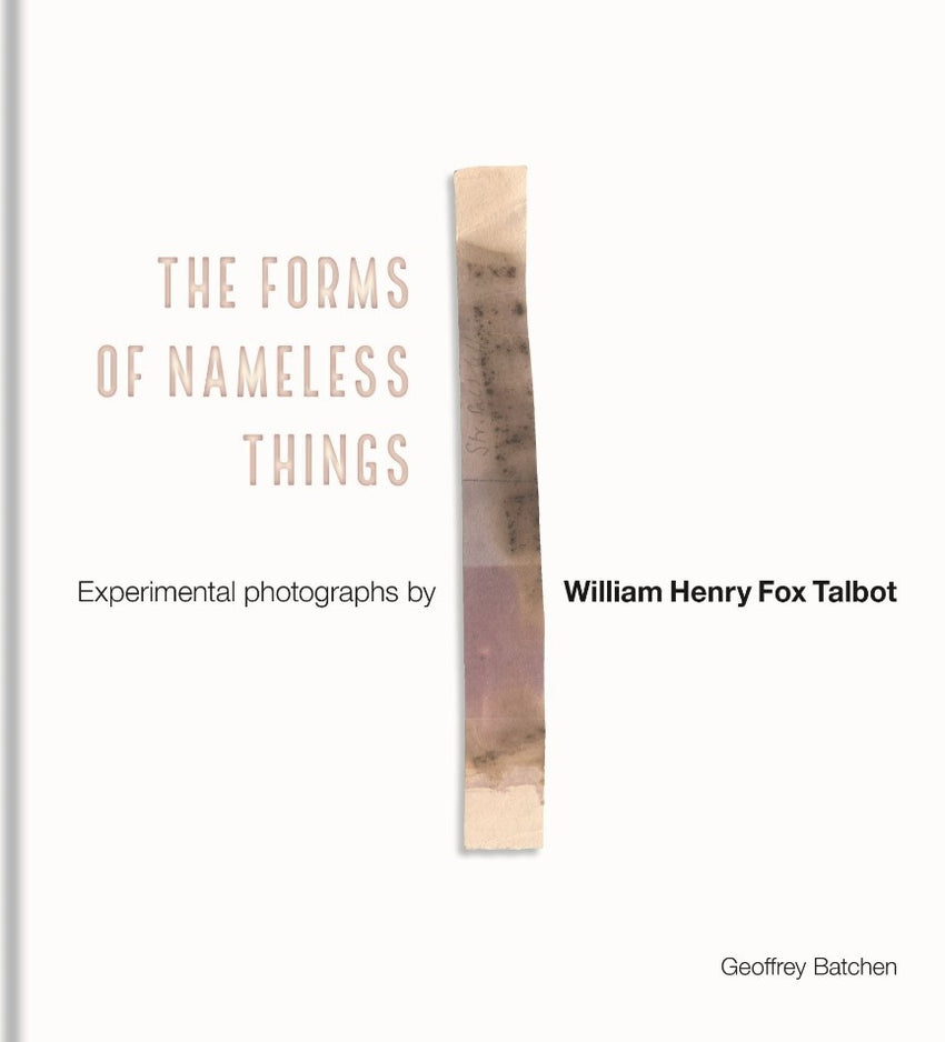 William Henry Fox Talbot: The Forms of Nameless Things