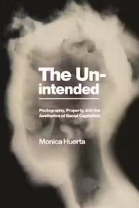 The Unintended: Photography, Property, and the Aesthetics of Racial Capitalism
