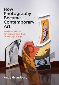 Andy Grundberg: How Photography Became Contemporary Art
