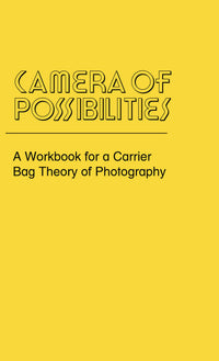 Camera of Possibilities: A Workbook for a Carrier Bag Theory of Photography