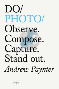 Do Photo: Observe. Compose. Capture. Stand out. by Andrew Paynter
