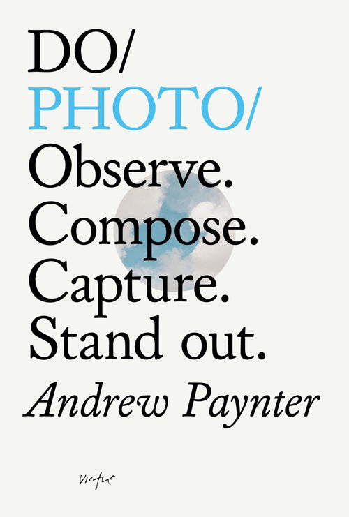 Do Photo: Observe. Compose. Capture. Stand out. by Andrew Paynter