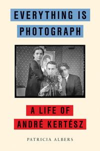 Everything Is Photograph: A Life of André Kertész