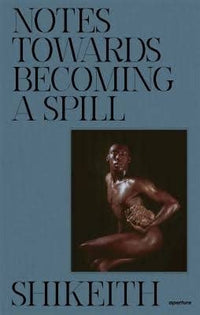 Shikeith-Notes towards Becoming a Spill