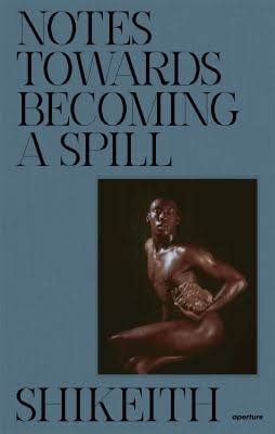 Shikeith-Notes towards Becoming a Spill