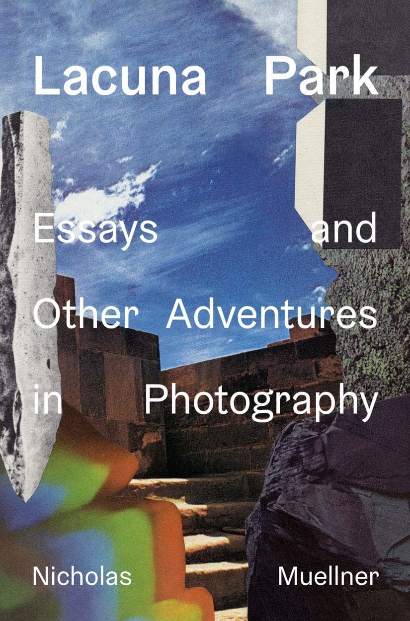 Lacuna Park: Essays and Other Adventures in Photography by Nicholas Muellner