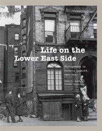 Life on the Lower East Side: Photographs By Rebecca Lepkoff, 1937-1950