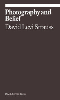 David Levi Strauss: Photography and Belief