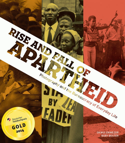 Rise and Fall of Apartheid by Okwui Enwezor and Rory Bestor
