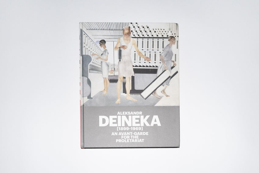 ALEKSANDR DEINEKA (1899-1969): An Avant-Garde for the Proletariat (Used)