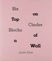 Justin Fiset: Six Cinder Blocks on Top of a Wall