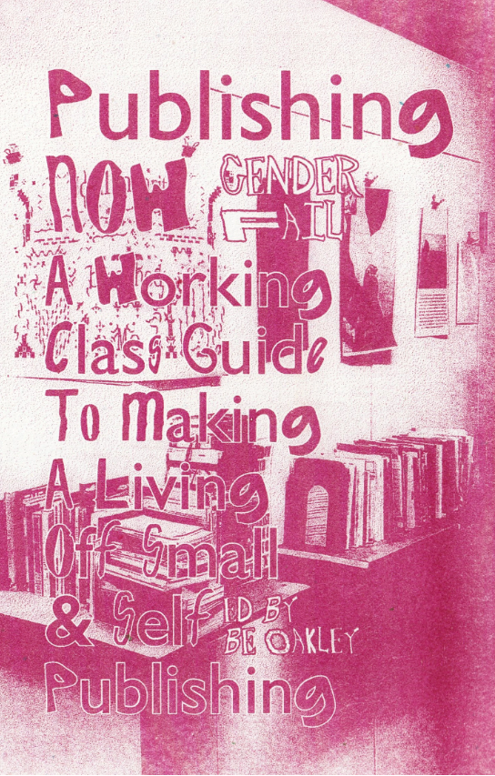 Be Oakley: Publishing Now: GenderFail’s working class guide to making a living off self publishing
