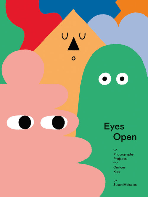 Eyes Open: 23 Photography Projects for Curious Kids by Susan Meiselas